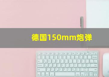 德国150mm炮弹