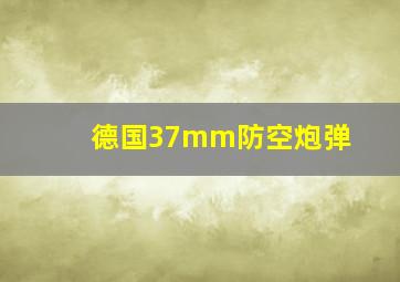 德国37mm防空炮弹