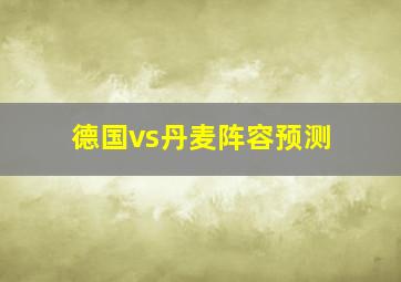 德国vs丹麦阵容预测