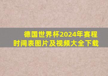 德国世界杯2024年赛程时间表图片及视频大全下载