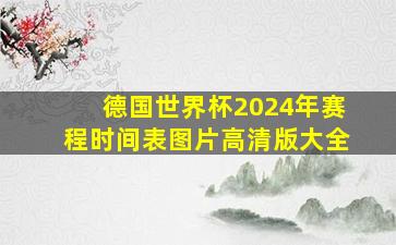 德国世界杯2024年赛程时间表图片高清版大全