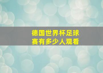 德国世界杯足球赛有多少人观看