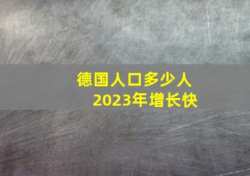 德国人口多少人2023年增长快