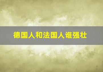 德国人和法国人谁强壮