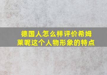 德国人怎么样评价希姆莱呢这个人物形象的特点