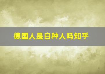 德国人是白种人吗知乎