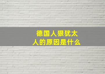 德国人狠犹太人的原因是什么