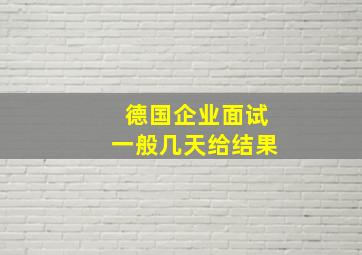 德国企业面试一般几天给结果