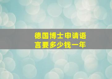 德国博士申请语言要多少钱一年