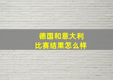 德国和意大利比赛结果怎么样