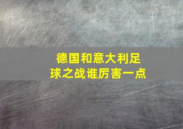 德国和意大利足球之战谁厉害一点