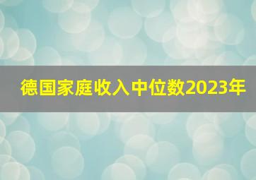 德国家庭收入中位数2023年