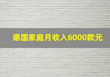 德国家庭月收入6000欧元