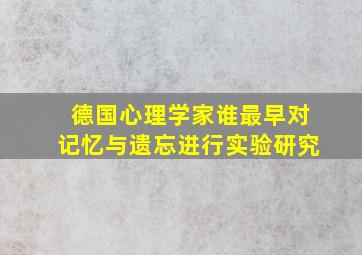 德国心理学家谁最早对记忆与遗忘进行实验研究