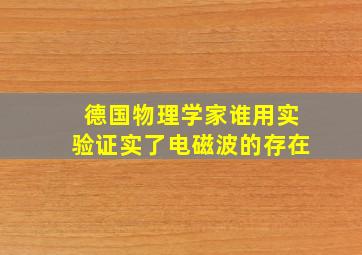 德国物理学家谁用实验证实了电磁波的存在