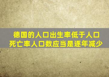 德国的人口出生率低于人口死亡率人口数应当是逐年减少