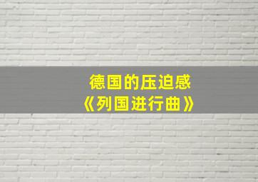 德国的压迫感《列国进行曲》