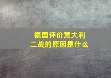 德国评价意大利二战的原因是什么