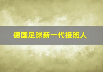 德国足球新一代接班人