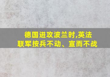 德国进攻波兰时,英法联军按兵不动、宣而不战