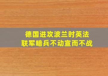 德国进攻波兰时英法联军暗兵不动宣而不战