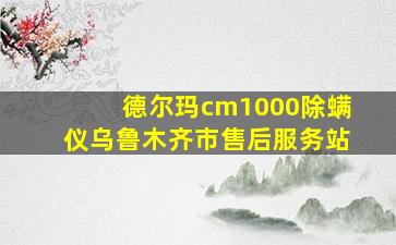 德尔玛cm1000除螨仪乌鲁木齐市售后服务站