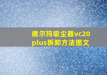 德尔玛吸尘器vc20plus拆卸方法图文