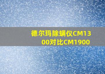 德尔玛除螨仪CM1300对比CM1900