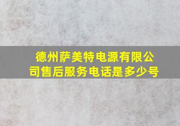 德州萨美特电源有限公司售后服务电话是多少号