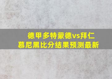 德甲多特蒙德vs拜仁慕尼黑比分结果预测最新