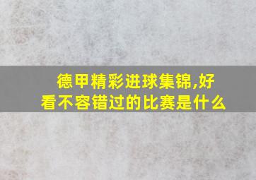 德甲精彩进球集锦,好看不容错过的比赛是什么