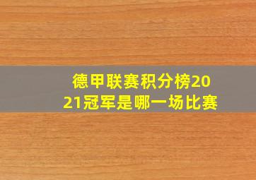 德甲联赛积分榜2021冠军是哪一场比赛