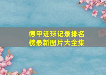 德甲进球记录排名榜最新图片大全集