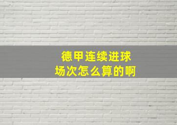 德甲连续进球场次怎么算的啊