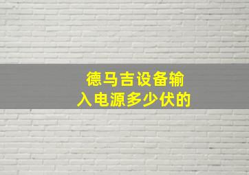 德马吉设备输入电源多少伏的