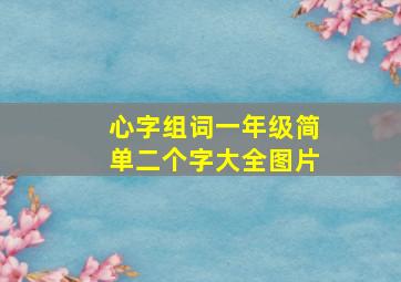 心字组词一年级简单二个字大全图片