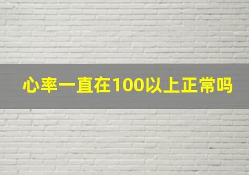 心率一直在100以上正常吗