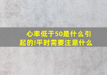 心率低于50是什么引起的!平时需要注意什么