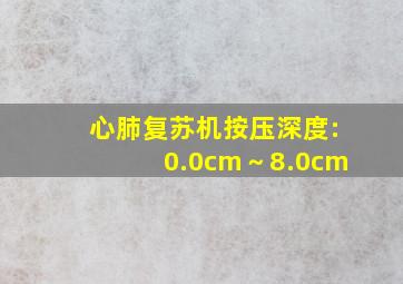 心肺复苏机按压深度:0.0cm～8.0cm