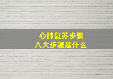 心肺复苏步骤八大步骤是什么