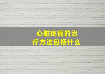 心脏疼痛的治疗方法包括什么