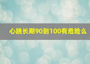 心跳长期90到100有危险么