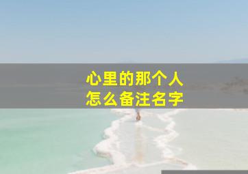 心里的那个人怎么备注名字