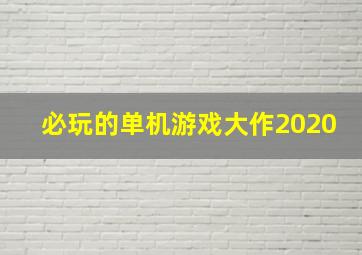 必玩的单机游戏大作2020