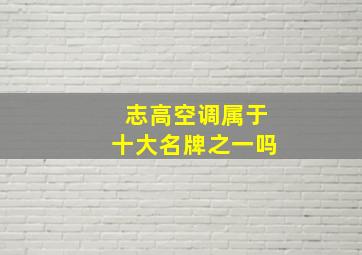 志高空调属于十大名牌之一吗