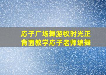 応子广场舞游牧时光正背面教学応子老师编舞