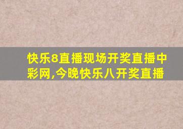 快乐8直播现场开奖直播中彩网,今晚快乐八开奖直播