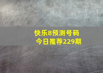 快乐8预测号码今日推荐229期