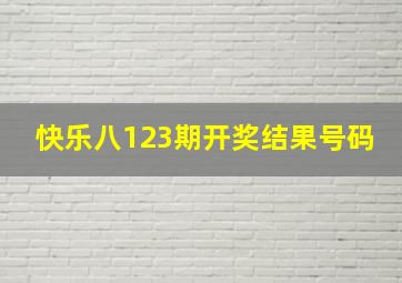 快乐八123期开奖结果号码