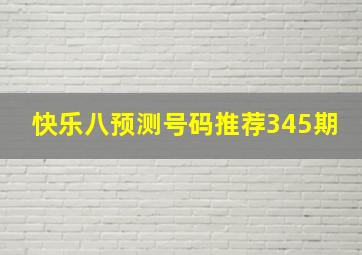 快乐八预测号码推荐345期